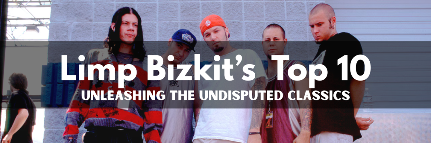 Unleashing the Undisputed Classics: Limp Bizkit’s Top 10 Songs Ranked